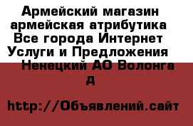 Армейский магазин ,армейская атрибутика - Все города Интернет » Услуги и Предложения   . Ненецкий АО,Волонга д.